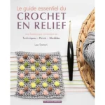 Le Guide Essentiel Du Crochet En Relief - Techniques Points Modèles